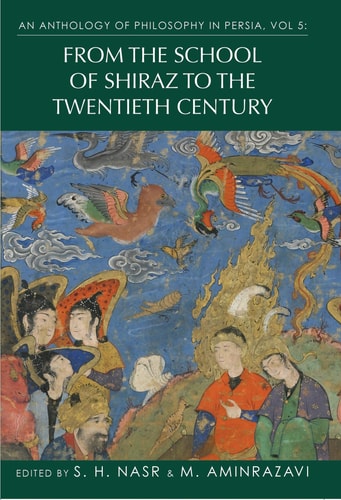 An Anthology of Philosophy in Persia, Vol. 5 From the School of Shiraz to the Twentieth Century