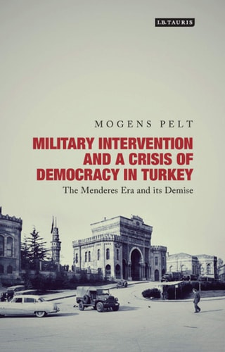 Military Intervention and a Crisis of Democracy in Turkey The Menderes Era and its Demise