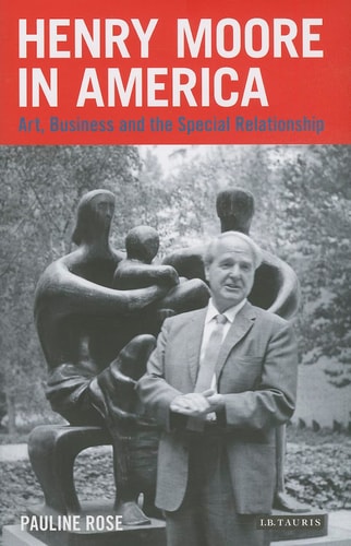 Henry Moore in America Art, Business and the Special Relationship