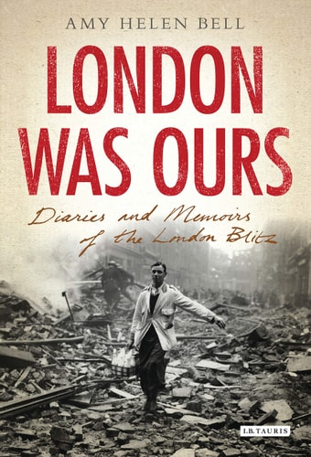 London Was Ours Diaries and Memoirs of the London Blitz