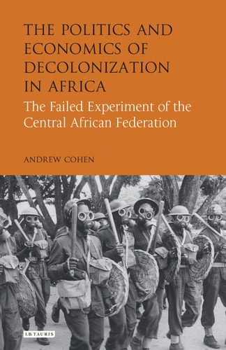 The Politics and Economics of Decolonization in Africa The Failed Experiment of the Central African Federation