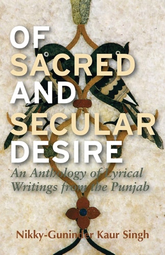 Of Sacred and Secular Desire An Anthology of Lyrical Writings from the Punjab