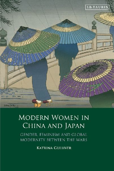 Modern Women in China and Japan: Gender, Feminism and Global Modernity Between the Wars