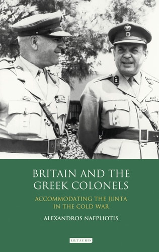 Britain and the Greek Colonels Accommodating the Junta in the Cold War