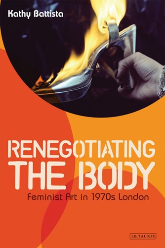 Renegotiating the Body Feminist Art in 1970s London