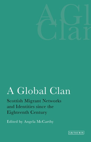 A Global Clan Scottish Migrant Networks and Identities Since the Eighteenth Century