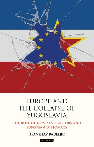 Europe and the Collapse of Yugoslavia The Role of Non-State Actors and European Diplomacy