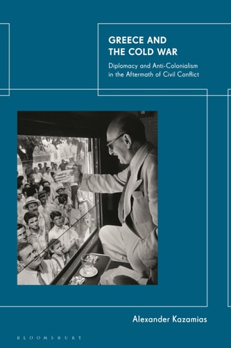 Greece and the Cold War Diplomacy and Anti-Colonialism in the Aftermath of Civil Conflict