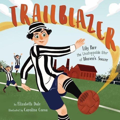 Trailblazer: Lily Parr, the Unstoppable Star of Womens Soccer