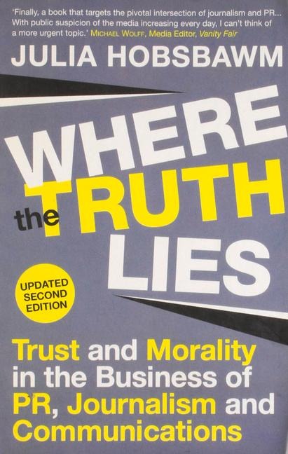 Where the Truth Lies: Trust and Morality in the Business of Pr, Journalism and Communications