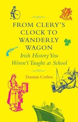 From Clerys Clock to Wanderly Wagon: Irish History You Werent Taught at School