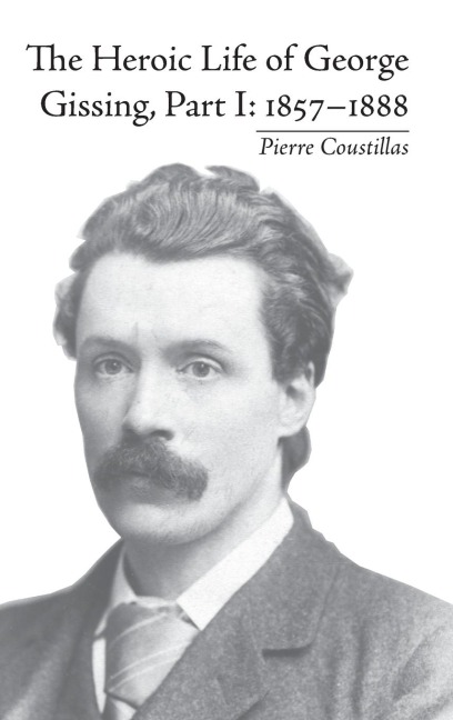 The Heroic Life of George Gissing, Part I: 1857-1888