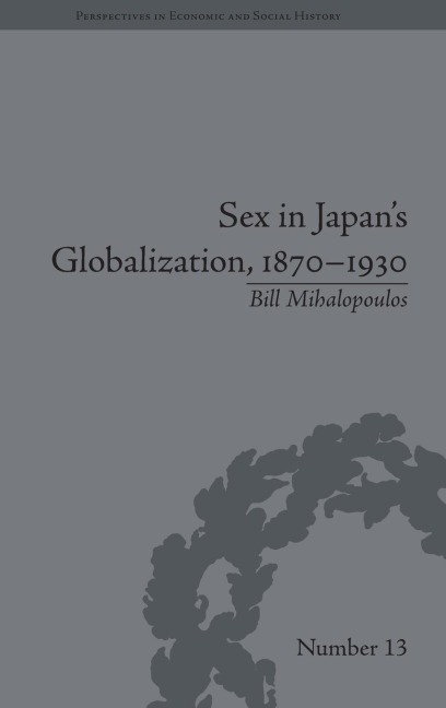 Sex in Japan's Globalization, 1870-1930 Prostitutes, Emigration and Nation Building