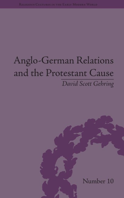 Anglo-German Relations and the Protestant Cause: Elizabethan Foreign Policy and Pan-Protestantism