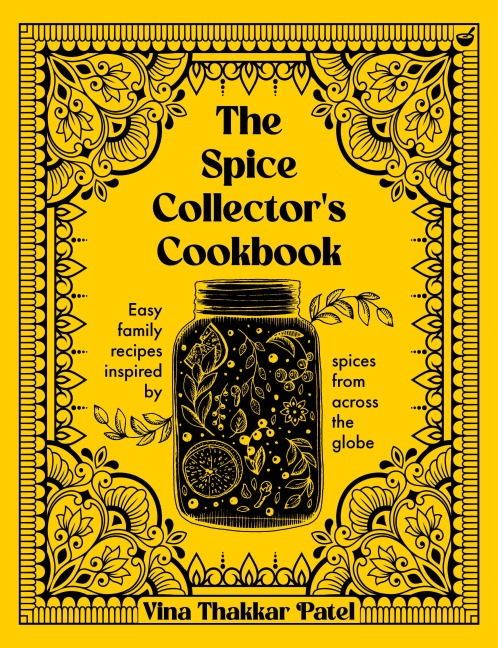 The Spice Collectors Cookbook: Easy Family Recipes Inspired by Spices from Across the Globe