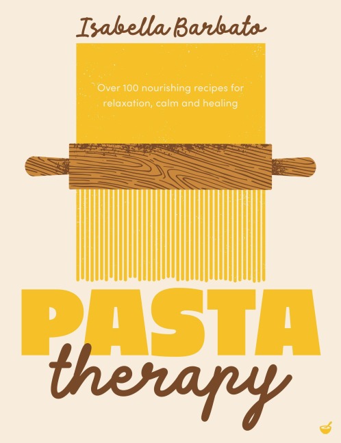 Pasta Therapy: Over 100 nourishing recipes for relaxation, calm and healing