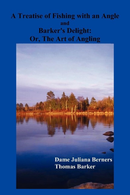 A Treatise of Fishing with an Angle and Barkers Delight