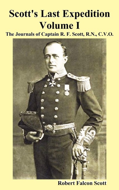 Scotts Last Expedition. Vol. I. the Journals of Captain R. F. Scott, R.N., C.V.O.