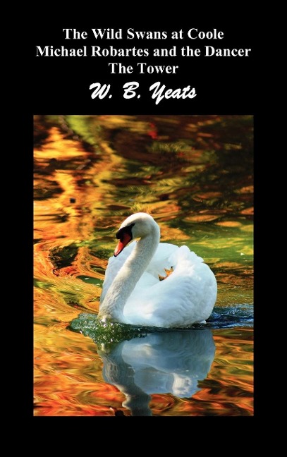 The Wild Swans at Coole, Michael Robartes and the Dancer, the Tower (Three Collections of Yeats Poems)