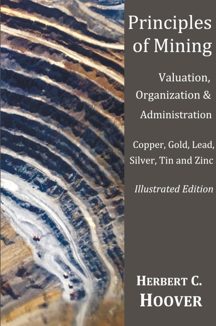 Principles of Mining  - (With index and illustrations)Valuation, Organization and Administration.  Copper, Gold, Lead, Silver, Tin and Zinc.