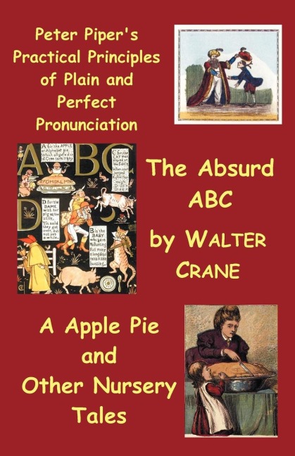 Peter Pipers Practical Principles of Plain and Perfect Pronunciation; The Absurd ABC; A Apple Pie and Other Nursery Tales.