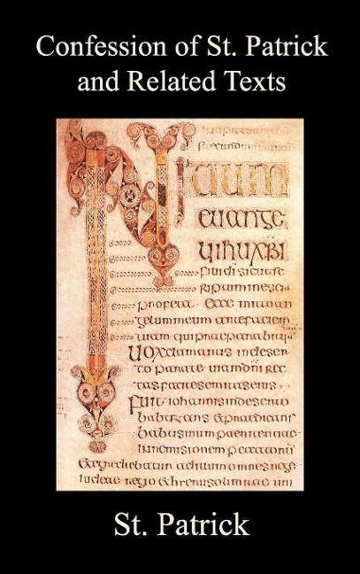 Confession of St. Patrick and Related Texts Including His Epistle to the Christian Subjects of the Tyrant Coroticus, St. Fiechs Metrical Life of St.
