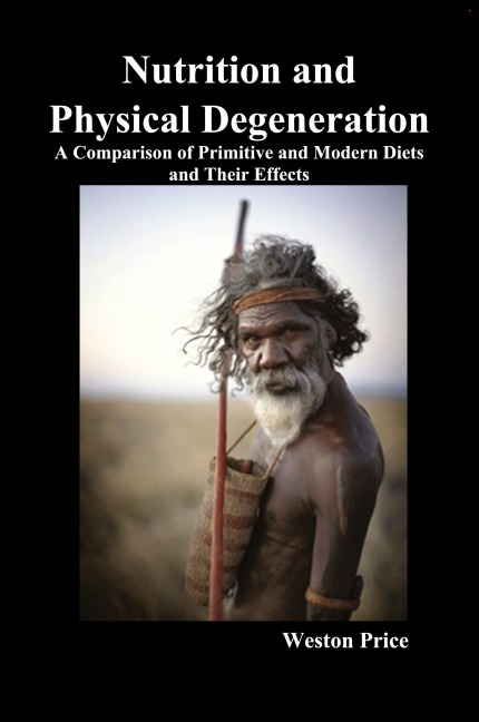 Nutrition and Physical Degeneration: A Comparison of Primitive and Modern Diets and Their Effects
