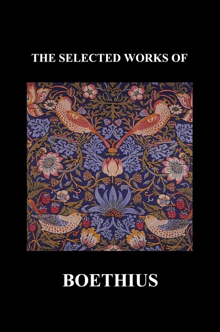 The Selected Works of Anicius Manlius Severinus Boethius (Including the Trinity Is One God Not Three Gods and Consolation of Philosophy) (Paperback)