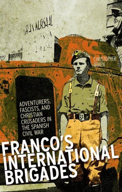 Franco's International Brigade: Adventurers, Fascists, and Christian Crusaders in the Spanish Civil War