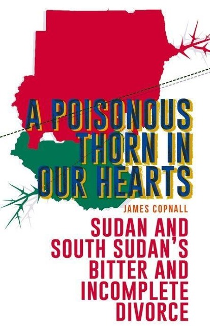 A Poisonous Thorn in Our Hearts: Sudan and South Sudans Bitter and Incomplete Divorce