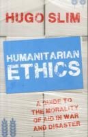 Humanitarian Ethics: A Guide to the Morality of Aid in War and Disaster