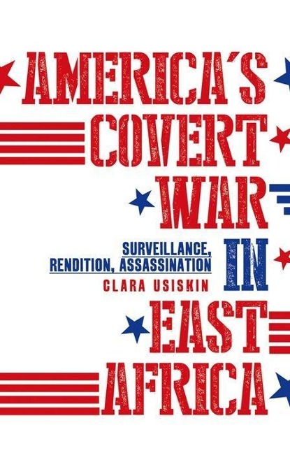 Americas Covert War in East Africa: Surveillance, Rendition, Assassination