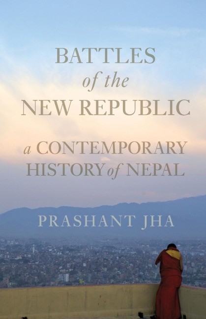 Battles of the New Republic: A Contemporary History of Nepal