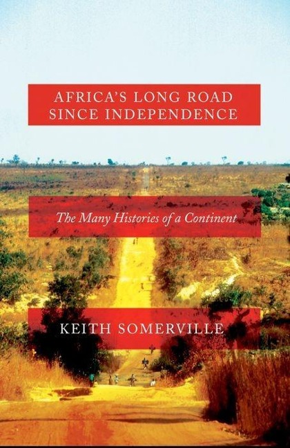 Africas Long Road Since Independence: The Many Histories of a Continent