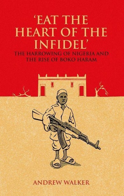 Eat the Heart of the Infidel: The Harrowing of Nigeria and the Rise of Boko Haram