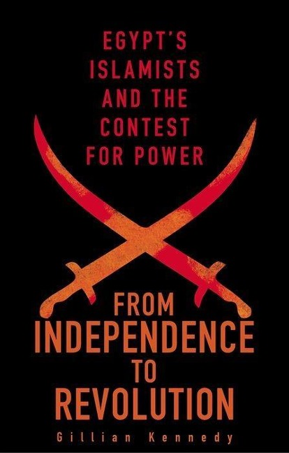 From Independence to Revolution: Egypts Islamists and the Contest for Power