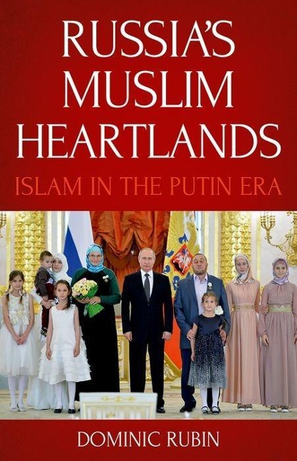 Russias Muslim Heartlands: Islam in the Putin Era