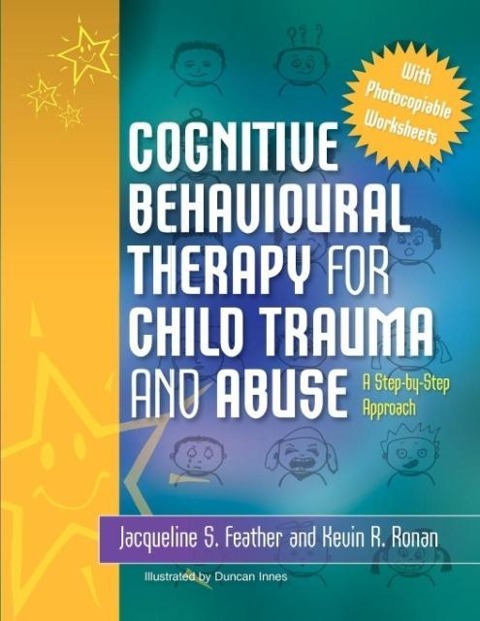 Cognitive Behavioural Therapy for Child Trauma and Abuse: An Step-By-Step Approach