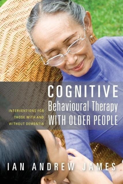 Cognitive Behavioural Therapy with Older People: Interventions for Those with and Without Dementia