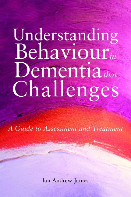 Understanding Behaviour in Dementia That Challenges: A Guide to Assessment and Treatment