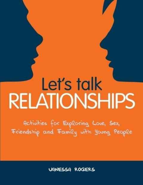 Let's Talk Relationships Activities for Exploring Love, Sex, Friendship and Family with Young People