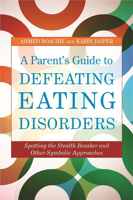 A Parents Guide to Defeating Eating Disorders: Spotting the Stealth Bomber and Other Symbolic Approaches