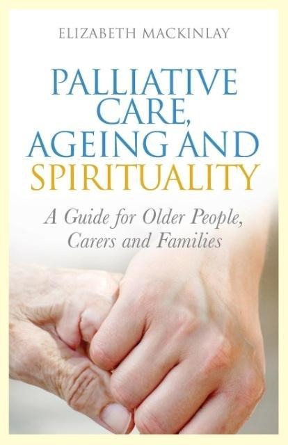 Palliative Care, Ageing and Spirituality: A Guide for Older People, Carers and Families
