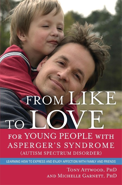From Like to Love for Young People with Aspergers Syndrome (Autism Spectrum Disorder): Learning How to Express and Enjoy Affection with Family and Friends
