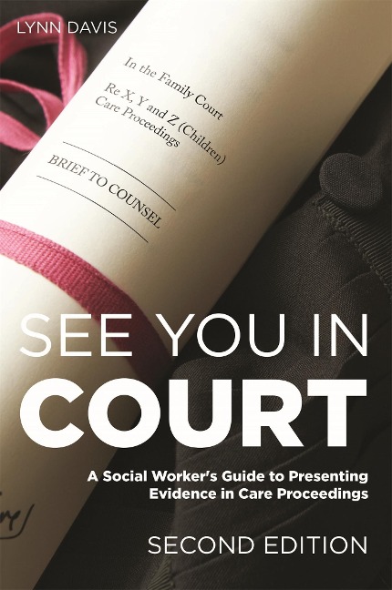 See You in Court, Second Edition: A Social Workers Guide to Presenting Evidence in Care Proceedings