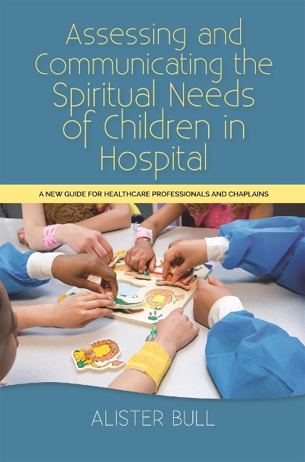 Assessing and Communicating the Spiritual Needs of Children in Hospital: A New Guide for Healthcare Professionals and Chaplains