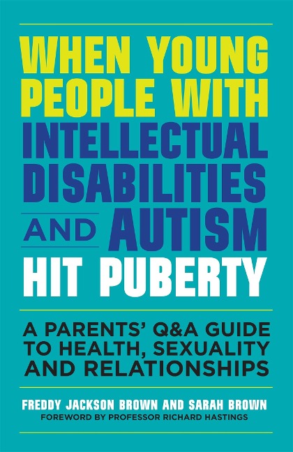When Young People with Intellectual Disabilities and Autism Hit Puberty: A Parents Q&A Guide to Health, Sexuality and Relationships