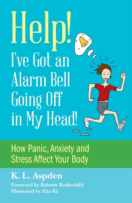 Help! Ive Got an Alarm Bell Going Off in My Head!: How Panic, Anxiety and Stress Affect Your Body