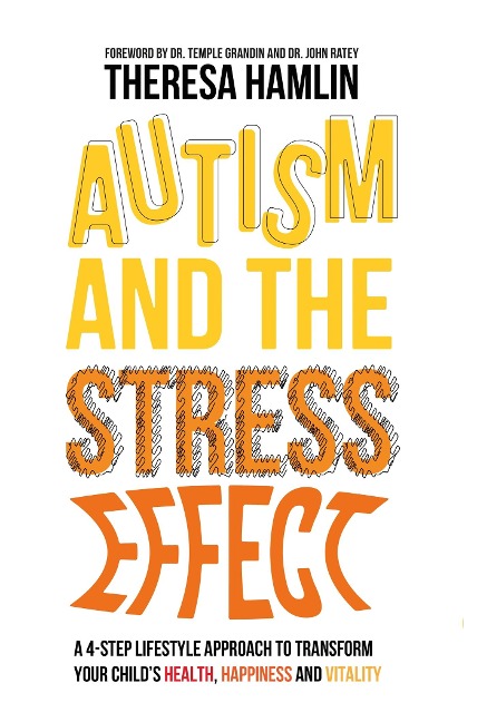 Autism and the Stress Effect: A 4-Step Lifestyle Approach to Transform Your Childs Health, Happiness and Vitality