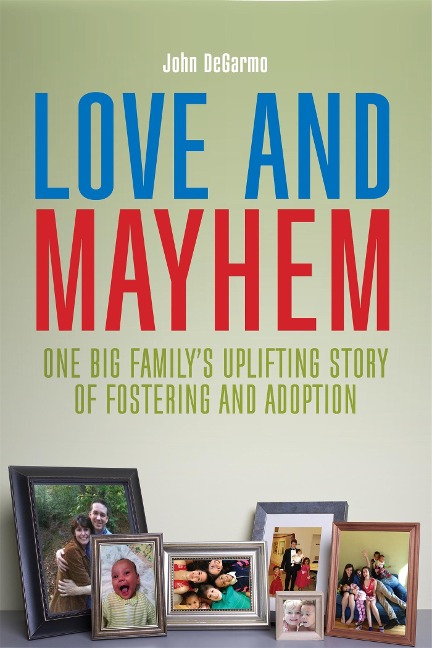 Love and Mayhem: One Big Familys Uplifting Story of Fostering and Adoption